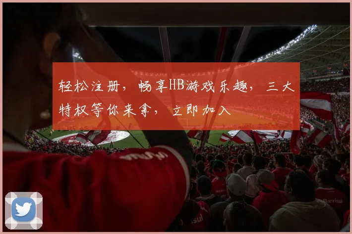 轻松注册，畅享HB游戏乐趣，三大特权等你来拿，立即加入