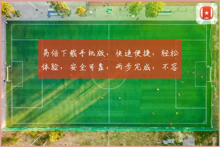 易倍下载手机版，快速便捷，轻松体验，安全可靠，两步完成，不容错过