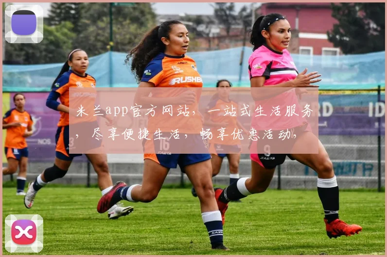 米兰app官方网站，一站式生活服务，尽享便捷生活，畅享优惠活动，惊喜不断，不容错过，立即体验