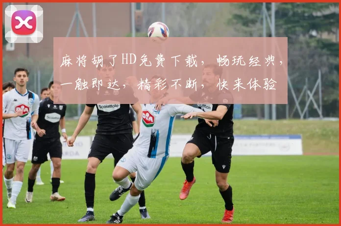 麻将胡了HD免费下载，畅玩经典，一触即达，精彩不断，快来体验